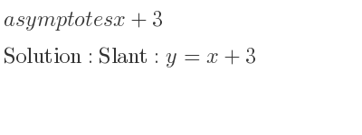 The asymptotes of x+3 is Slant: y=x+3